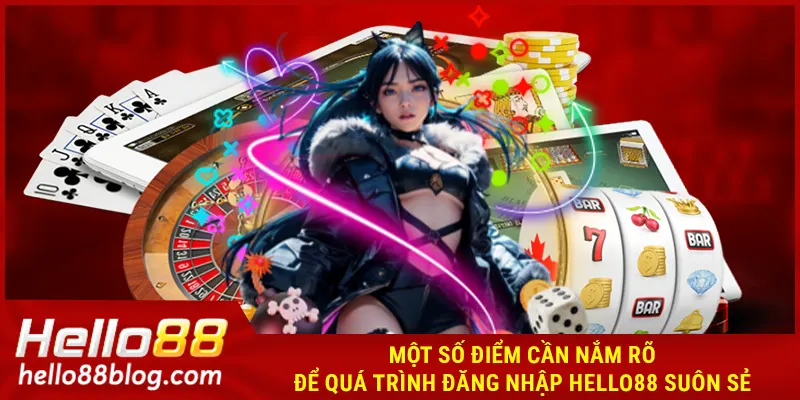 Một số điểm cần nắm rõ để quá trình đăng nhập HELLO88 suôn sẻ