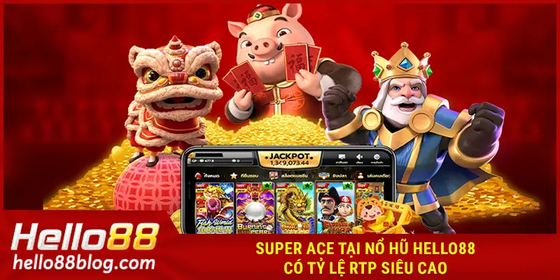 Super Ace tại Nổ hũ HELLO88 có tỷ lệ RTP siêu cao