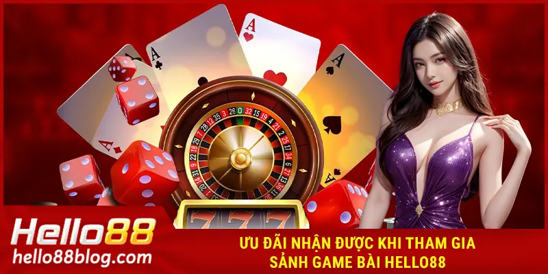 Ưu đãi nhận được khi tham gia sảnh game bài HELLO88