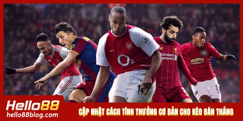 Cập nhật cách tính thưởng cơ bản cho kèo bàn thắng