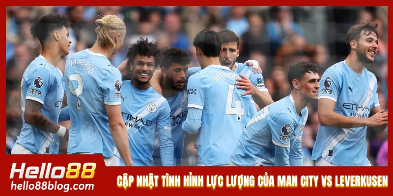 Cập nhật tình hình lực lượng của Man City vs Leverkusen