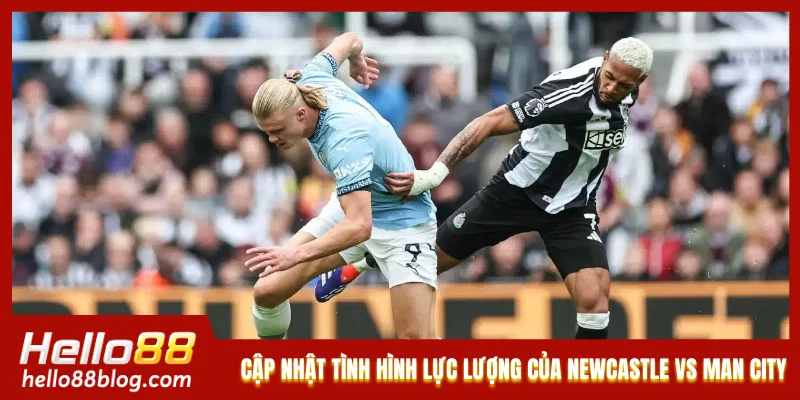 Cập nhật tình hình lực lượng của Newcastle vs Man City Cập nhật tình hình lực lượng của Newcastle vs Man City