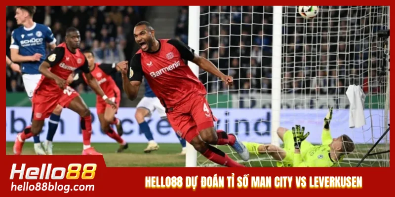 Hello88 dự đoán tỉ số Man City vs Leverkusen