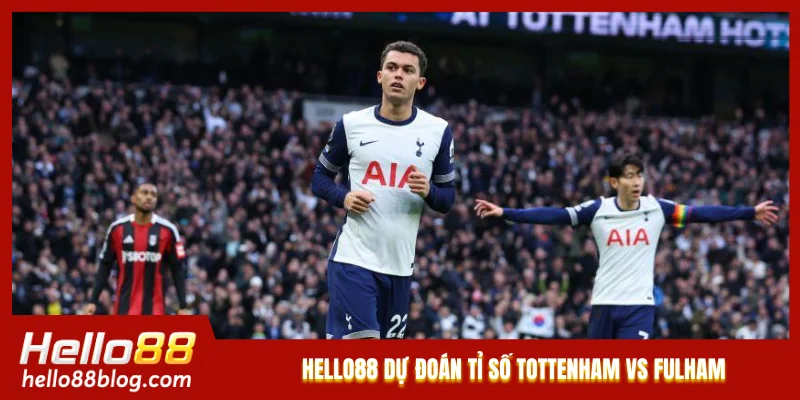 Hello88 dự đoán tỉ số Tottenham vs Fulham