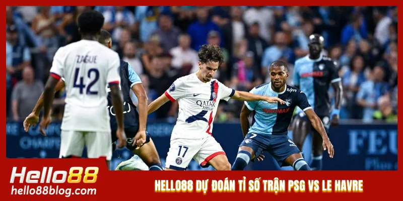Hello88 dự đoán tỉ số trận PSG vs Le Havre