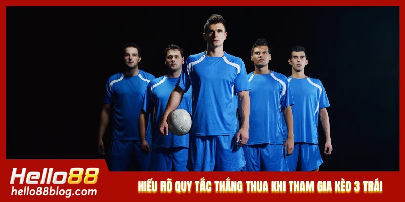 Hiểu rõ quy tắc thắng thua khi tham gia kèo 3 trái