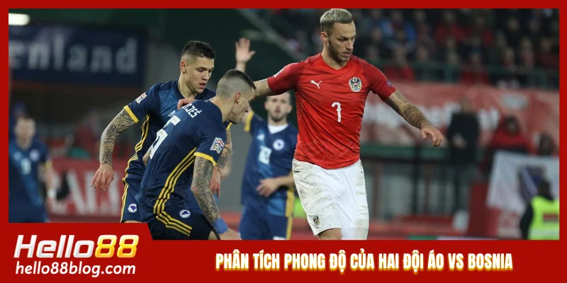 Phân tích phong độ của hai đội Áo vs Bosnia