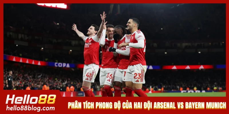 Phân tích phong độ của hai đội Arsenal vs Bayern Munich