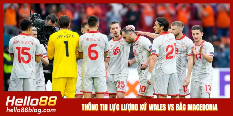 Thông tin lực lượng mới nhất của Xứ Wales vs Bắc Macedonia Thông tin lực lượng mới nhất của Xứ Wales vs Bắc Macedonia