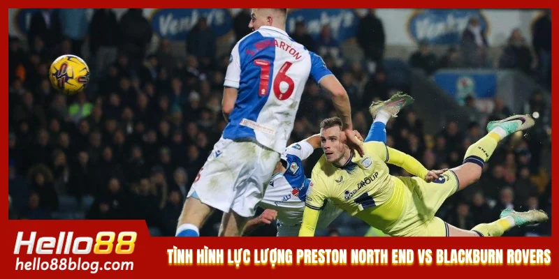 Tình hình lực lượng Preston North End vs Blackburn Rovers