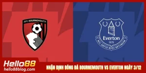 Nhận Định Bóng Đá Bournemouth Vs Everton Lúc 02h30 Ngày 3/12
