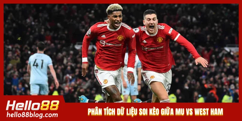 Phân tích dữ liệu soi kèo giữa MU vs West Ham Phân tích dữ liệu soi kèo giữa MU vs West Ham